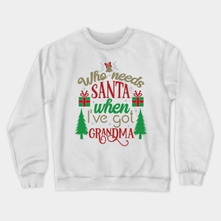 Who Needs Santa when I’ve Got Grandma Crewneck Sweatshirt